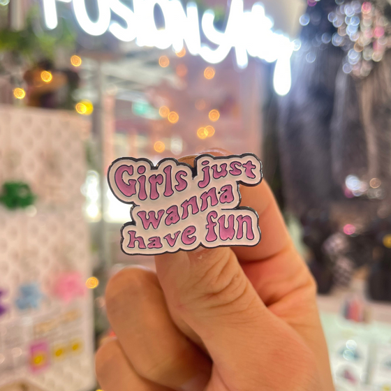 Girls just want to have fun Pin | Cute Designs