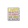 I Have Selective Hearing Pins | Cool Pins for any fabric | Quote Pins