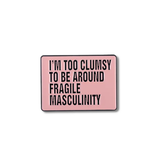 I'm too Clumsy to be Around Fragile Masculinity Pin | Girl Power