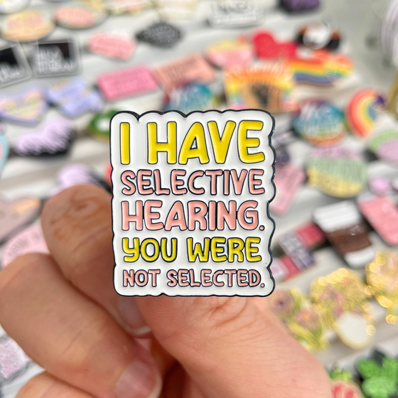 I Have Selective Hearing Pins | Cool Pins for any fabric | Quote Pins