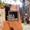 Be a Nice Human | Black and White Pins | Perfect for Jackets and Backpacks
